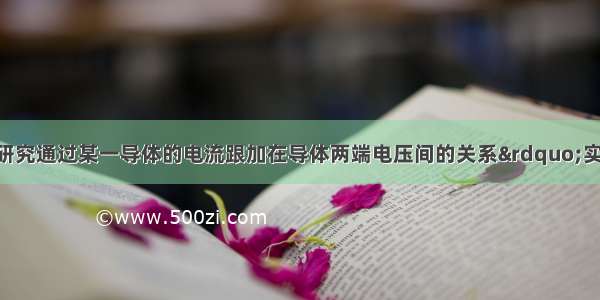 某同学做“研究通过某一导体的电流跟加在导体两端电压间的关系”实验 记录的数据如下