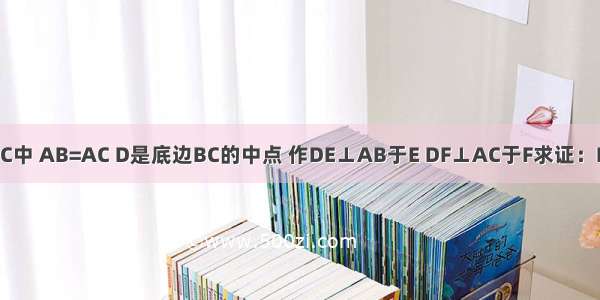 如图 在△ABC中 AB=AC D是底边BC的中点 作DE⊥AB于E DF⊥AC于F求证：DE=DF．证明