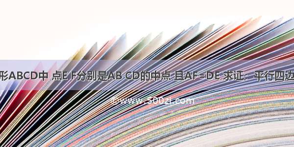 已知在平行四边形ABCD中 点E F分别是AB CD的中点 且AF=DE 求证：平行四边形ABCD是矩形．