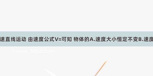 某物体做匀速直线运动 由速度公式V=可知 物体的A.速度大小恒定不变B.速度与路程成正