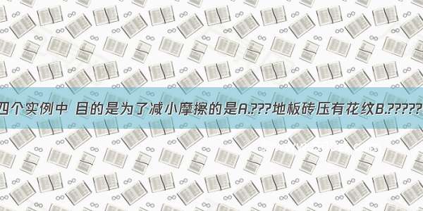 如图所示的四个实例中 目的是为了减小摩擦的是A.???地板砖压有花纹B.?????鞋底凹凸不