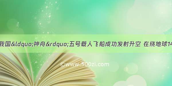 10月15日9时 我国&ldquo;神舟&rdquo;五号载人飞船成功发射升空 在绕地球14圈 完成预定