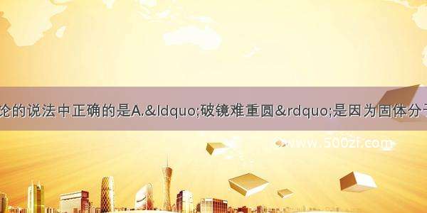 下列有关分子动理论的说法中正确的是A.“破镜难重圆”是因为固体分子间只存在着斥力B.