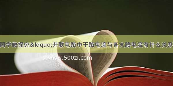 某班物理兴趣小组同学做探究“并联电路中干路电流与各支路电流有什么关系”的实验 老