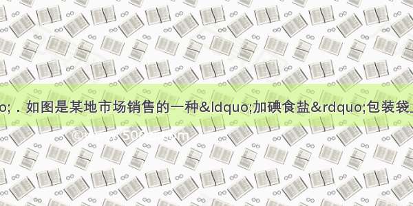 3月11日日”．如图是某地市场销售的一种“加碘食盐”包装袋上的部分说明 请回