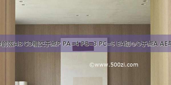 如图 已知⊙O的弦AB CD相交于点P PA=4 PB=3 PC=6 EA切⊙O于点A AE与CD的延长线