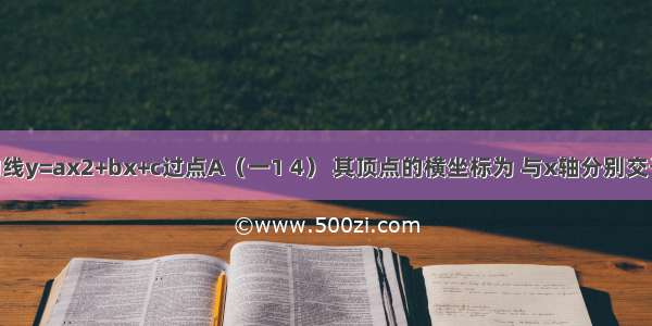 已知：抛物线y=ax2+bx+c过点A（一1 4） 其顶点的横坐标为 与x轴分别交于B（x1 0）