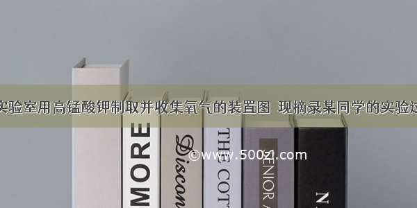 如图所示为实验室用高锰酸钾制取并收集氧气的装置图．现摘录某同学的实验过程如下：①