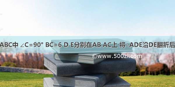 如图 在△ABC中 ∠C=90° BC=6 D E分别在AB AC上 将△ADE沿DE翻折后 点A落在