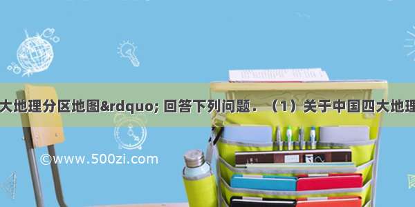 读&ldquo;中国四大地理分区地图&rdquo; 回答下列问题．（1）关于中国四大地理区域叙述不正确的