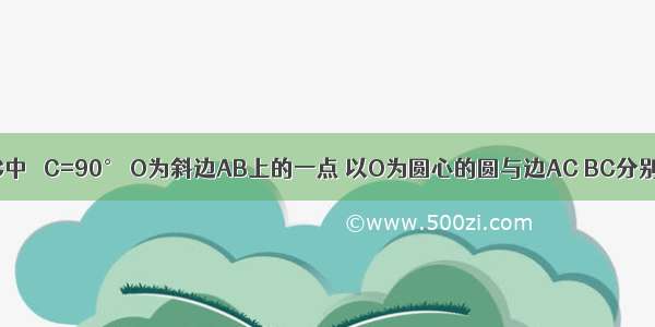 已知Rt△ABC中 ∠C=90° O为斜边AB上的一点 以O为圆心的圆与边AC BC分别相切于点E