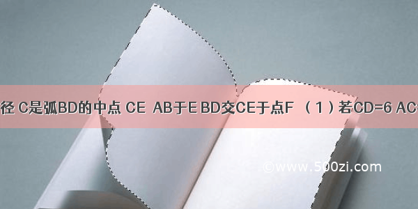 AB是⊙O的直径 C是弧BD的中点 CE⊥AB于E BD交CE于点F．（1）若CD=6 AC=8 则⊙O的