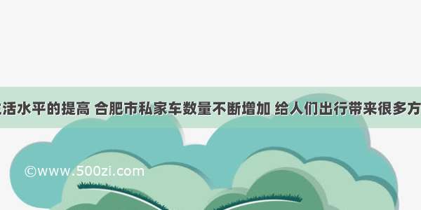 随着人们生活水平的提高 合肥市私家车数量不断增加 给人们出行带来很多方便．请回答