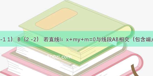 已知点A（-1 1） B（2 -2） 若直线l：x+my+m=0与线段AB相交（包含端点的情况） 