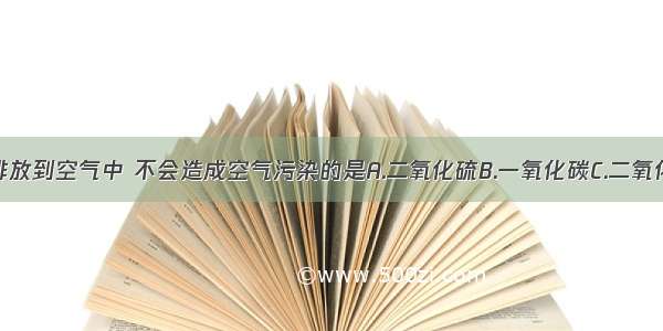 下列气体排放到空气中 不会造成空气污染的是A.二氧化硫B.一氧化碳C.二氧化氮D.氧气