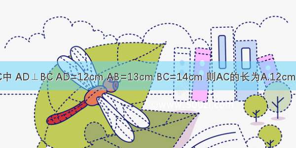 如图 在锐角三角形ABC中 AD⊥BC AD=12cm AB=13cm BC=14cm 则AC的长为A.12cmB.13cmC.14cmD.15cm