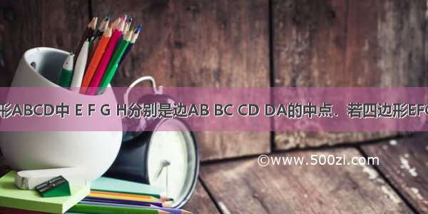 如图 四边形ABCD中 E F G H分别是边AB BC CD DA的中点．若四边形EFGH为菱形 