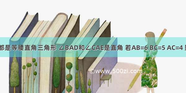 如图 △ABD和△ACE都是等腰直角三角形 ∠BAD和∠CAE是直角 若AB=6 BC=5 AC=4 则DE的长为________．