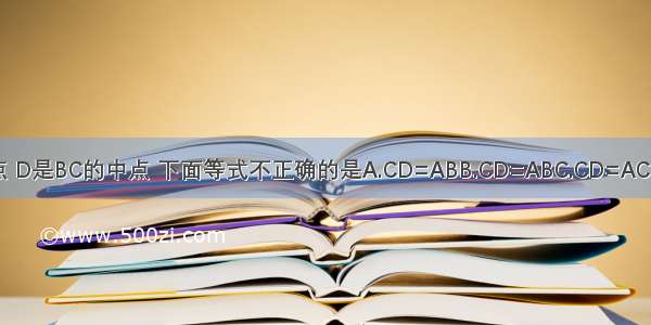 如图 C是AB的中点 D是BC的中点 下面等式不正确的是A.CD=ABB.CD=ABC.CD=AC-DBD.CD=AD-BC