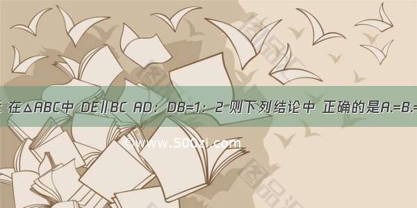 如图所示 在△ABC中 DE∥BC AD：DB=1：2 则下列结论中 正确的是A.=B.=C.=D.=