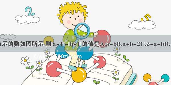 a b表示的数如图所示 则|a-1|-|b-1|的值是A.a-bB.a+b-2C.2-a-bD.-a+b