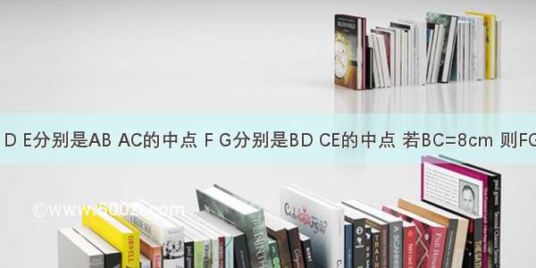 如图 △ABC中 D E分别是AB AC的中点 F G分别是BD CE的中点 若BC=8cm 则FG=________cm．