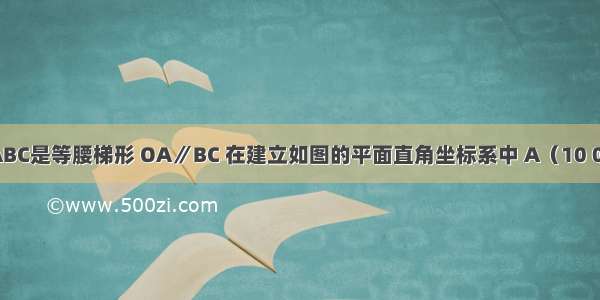 四边形OABC是等腰梯形 OA∥BC 在建立如图的平面直角坐标系中 A（10 0） B（8 6