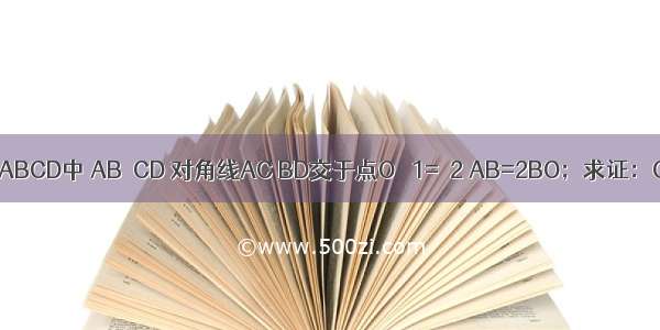 如图 梯形ABCD中 AB∥CD 对角线AC BD交于点O ∠1=∠2 AB=2BO；求证：CD=3AB．