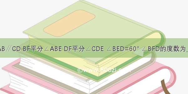 已知：AB∥CD BF平分∠ABE DF平分∠CDE ∠BED=60° ∠BFD的度数为________．