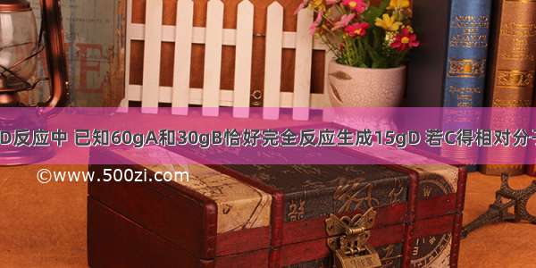 在2A+B=3C+D反应中 已知60gA和30gB恰好完全反应生成15gD 若C得相对分子质量为50 则