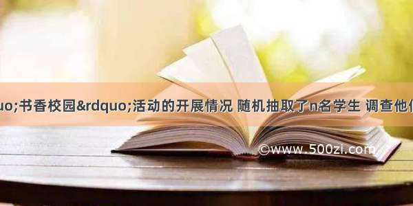 某校为了解“书香校园”活动的开展情况 随机抽取了n名学生 调查他们一周阅读课外书