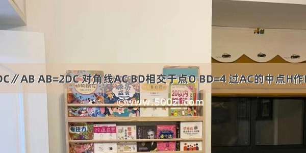 梯形ABCD中DC∥AB AB=2DC 对角线AC BD相交于点O BD=4 过AC的中点H作EF∥BD分别交