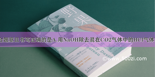 下化学方程式符合题意且书写正确的是A.用NaOH除去混在CO2气体中的HCl气体：NaOH+HCl=N