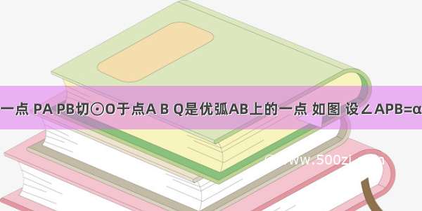 P是⊙O外一点 PA PB切⊙O于点A B Q是优弧AB上的一点 如图 设∠APB=α ∠AQB=β