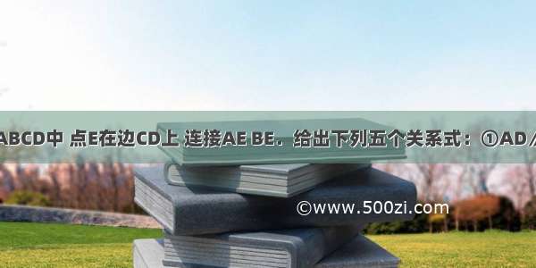 如图 四边形ABCD中 点E在边CD上 连接AE BE．给出下列五个关系式：①AD∥BC；②DE=