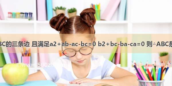 已知a b c为△ABC的三条边 且满足a2+ab-ac-bc=0 b2+bc-ba-ca=0 则△ABC是________三角形．