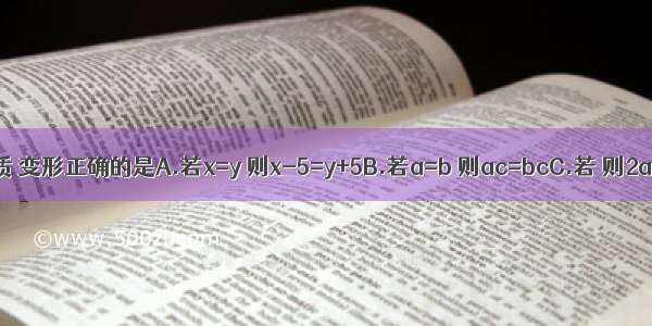 下列运用等式的性质 变形正确的是A.若x=y 则x-5=y+5B.若a=b 则ac=bcC.若 则2a=3bD.若x=y 则