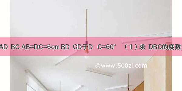 如图 在梯形ABCD中 AD∥BC AB=DC=6cm BD⊥CD于D ∠C=60°．（1）求∠DBC的度数；（2）求AD的长．