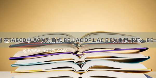 如图 在?ABCD中 AC为对角线 BE⊥AC DF⊥AC E F为垂足 求证：BE=DF．