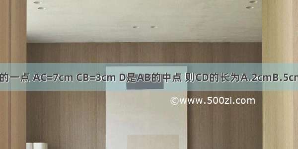 如图 C是AB上的一点 AC=7cm CB=3cm D是AB的中点 则CD的长为A.2cmB.5cmC.3cmD.4cm