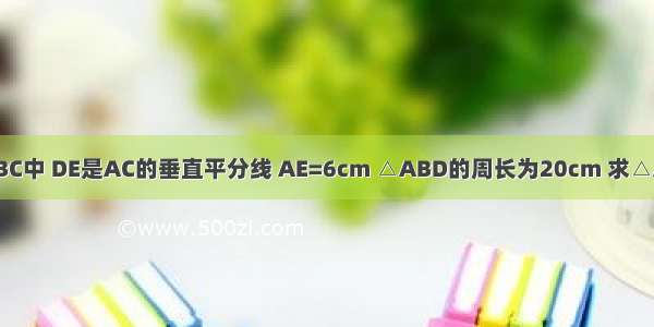 如图 在△ABC中 DE是AC的垂直平分线 AE=6cm △ABD的周长为20cm 求△ABC的周长．