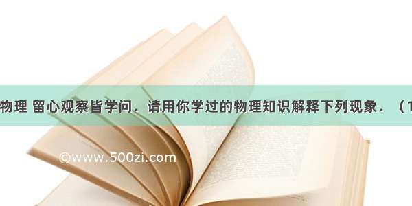 生活处处有物理 留心观察皆学问．请用你学过的物理知识解释下列现象．（1）发现有人