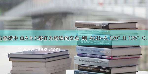 在如图所示的方格纸中 点A B C都在方格线的交点．则∠ACB=A.120°B.135°C.150°D.165°