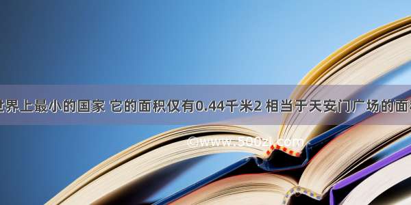 梵帝冈是世界上最小的国家 它的面积仅有0.44千米2 相当于天安门广场的面积．请你估