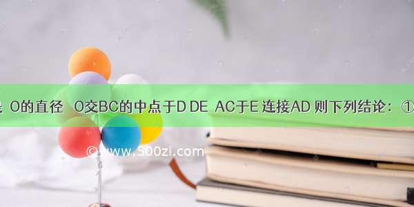 如图 AB是⊙O的直径 ⊙O交BC的中点于D DE⊥AC于E 连接AD 则下列结论：①AD⊥BC；