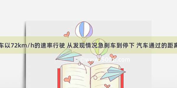 某型号的汽车以72km/h的速率行驶 从发现情况急刹车到停下 汽车通过的距离为50m．若