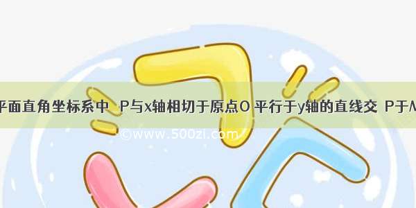 如图 在平面直角坐标系中 ⊙P与x轴相切于原点O 平行于y轴的直线交⊙P于M N两点．