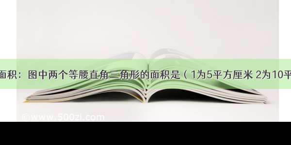 求阴影部分面积：图中两个等腰直角三角形的面积是（1为5平方厘米 2为10平方厘米）求