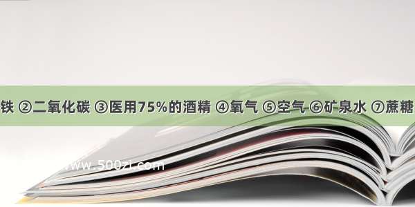 现有①铁 ②二氧化碳 ③医用75%的酒精 ④氧气 ⑤空气 ⑥矿泉水 ⑦蔗糖 ⑧硫酸