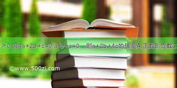 实数a b c中 a＞0 且4a+2b+c=0 a-b+c=0．则a+2b+4c的值是A.正数B.负数C.零D.不能确定